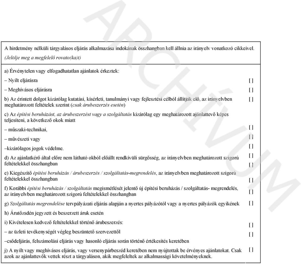 fejlesztési célból állítják elő, az irányelvben meghatározott feltételek szerint (csak árubeszerzés esetén) c) Az építési beruházást, az árubeszerzést vagy a szolgáltatás kizárólag egy meghatározott