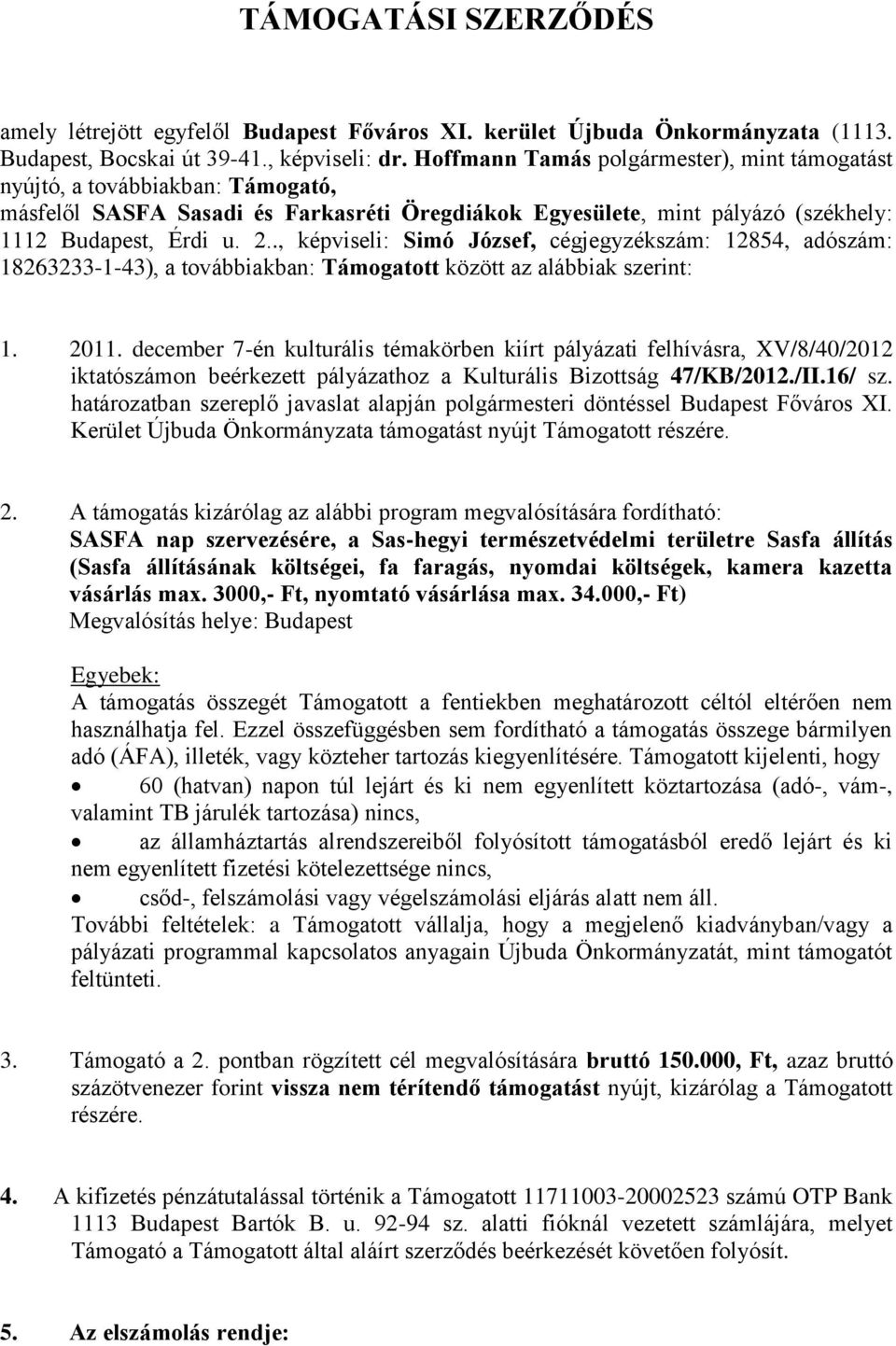 ., képviseli: Simó József, cégjegyzékszám: 12854, adószám: 18263233-1-43), a továbbiakban: Támogatott között az alábbiak szerint: 1. 2011.