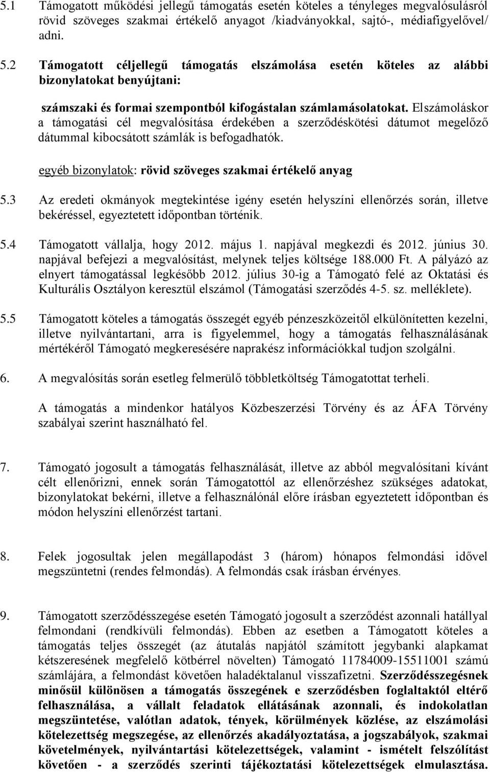 Elszámoláskor a támogatási cél megvalósítása érdekében a szerződéskötési dátumot megelőző dátummal kibocsátott számlák is befogadhatók. egyéb bizonylatok: rövid szöveges szakmai értékelő anyag 5.