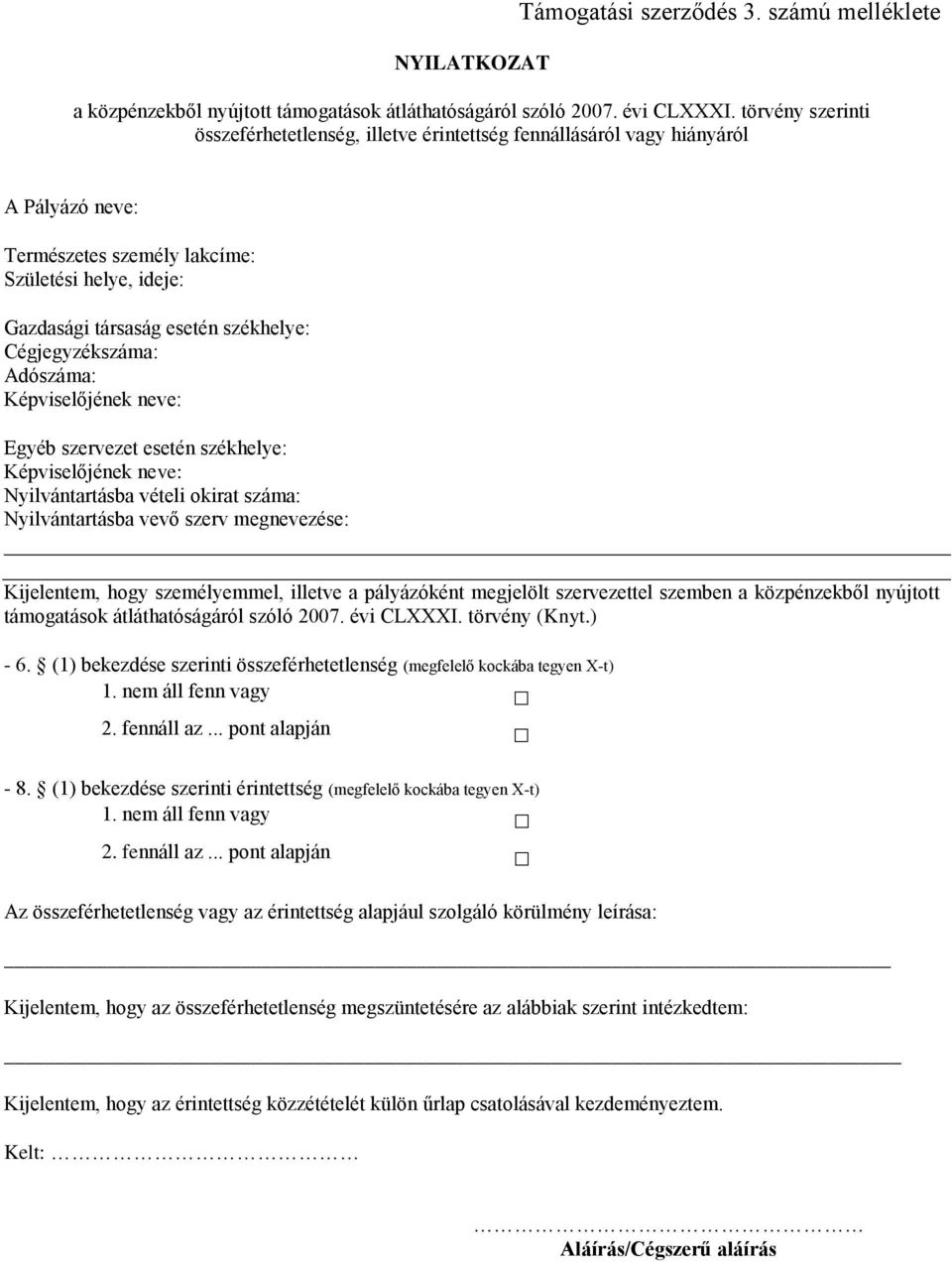 Cégjegyzékszáma: Adószáma: Képviselőjének neve: Egyéb szervezet esetén székhelye: Képviselőjének neve: Nyilvántartásba vételi okirat száma: Nyilvántartásba vevő szerv megnevezése: Kijelentem, hogy