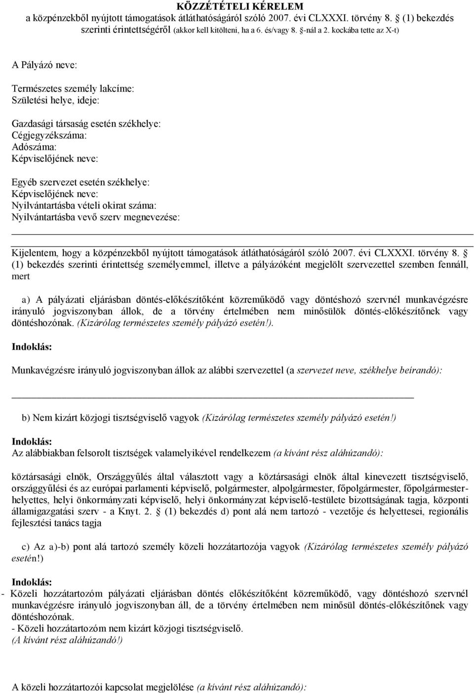 székhelye: Képviselőjének neve: Nyilvántartásba vételi okirat száma: Nyilvántartásba vevő szerv megnevezése: Kijelentem, hogy a közpénzekből nyújtott támogatások átláthatóságáról szóló 2007.