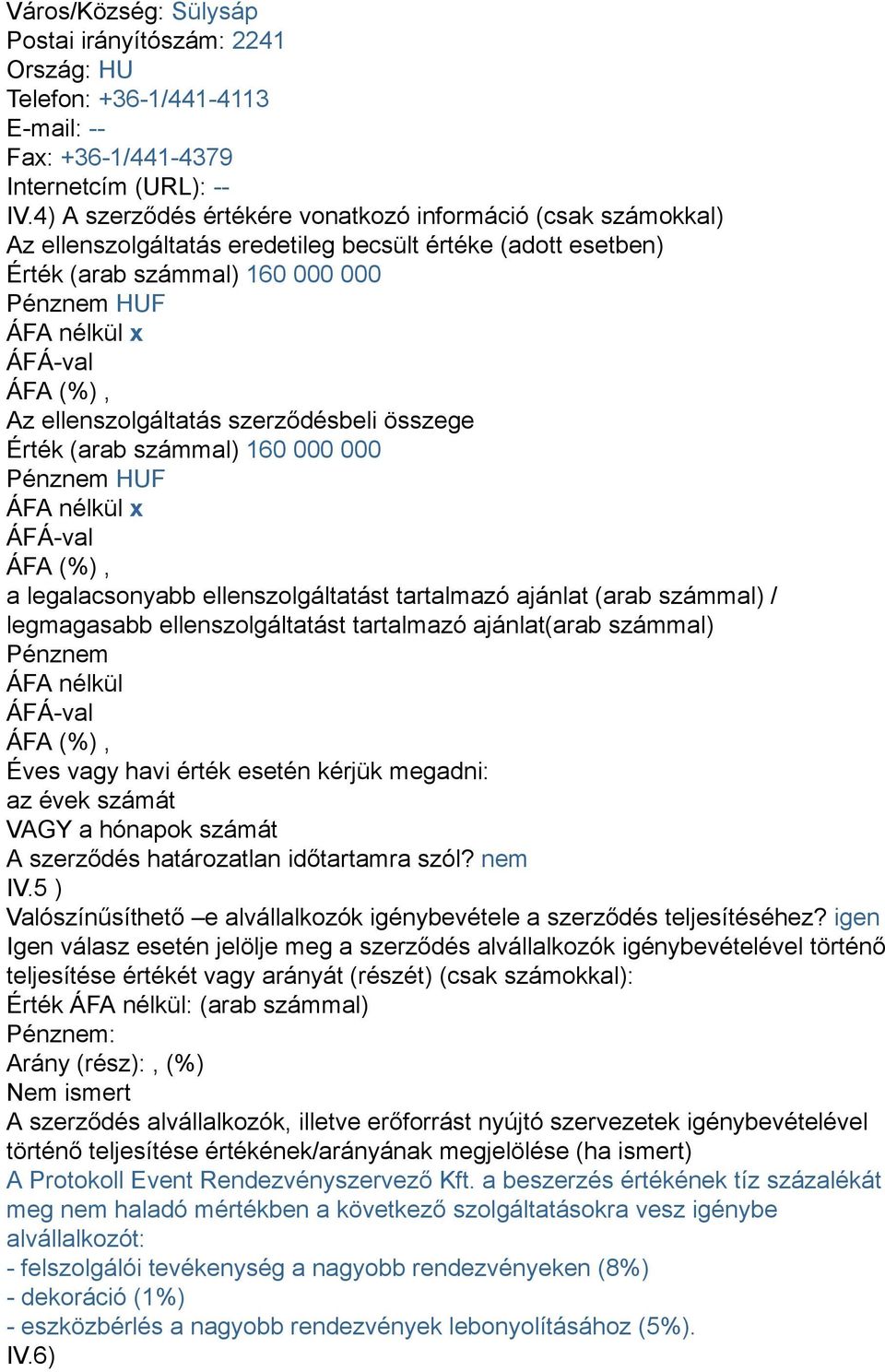 összege Érték (arab számmal) 160 000 000 a legalacsonyabb ellenszolgáltatást tartalmazó ajánlat (arab számmal) / legmagasabb ellenszolgáltatást tartalmazó ajánlat(arab számmal) Pénznem ÁFA nélkül
