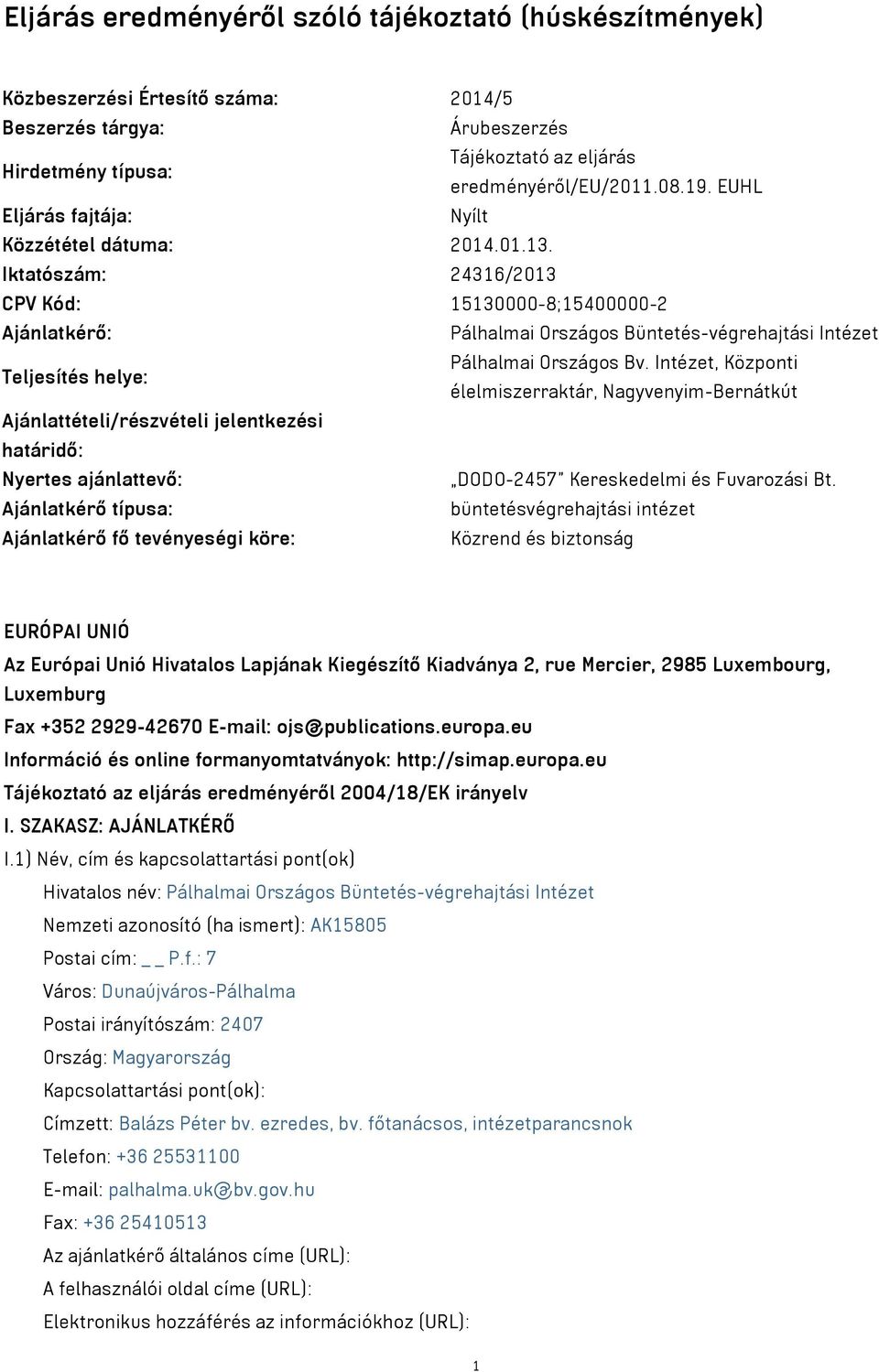 Iktatószám: 24316/2013 CPV Kód: 15130000-8;15400000-2 Ajánlatkérő: Pálhalmai Országos Büntetés-végrehajtási Intézet Teljesítés helye: Pálhalmai Országos Bv.