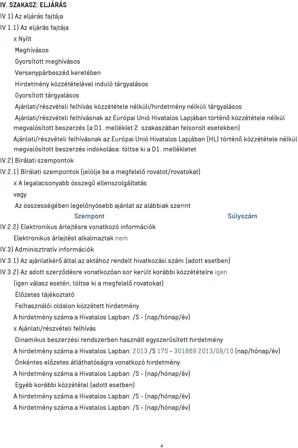 1) Az eljárás fajtája x Nyílt Meghívásos Gyorsított meghívásos Versenypárbeszéd keretében Hirdetmény közzétételével induló tárgyalásos Gyorsított tárgyalásos Ajánlati/részvételi felhívás közzététele