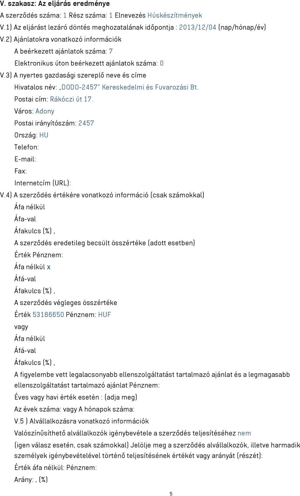 3) A nyertes gazdasági szereplő neve és címe Hivatalos név: DODO-2457 Kereskedelmi és Fuvarozási Bt. Postai cím: Rákóczi út 17.