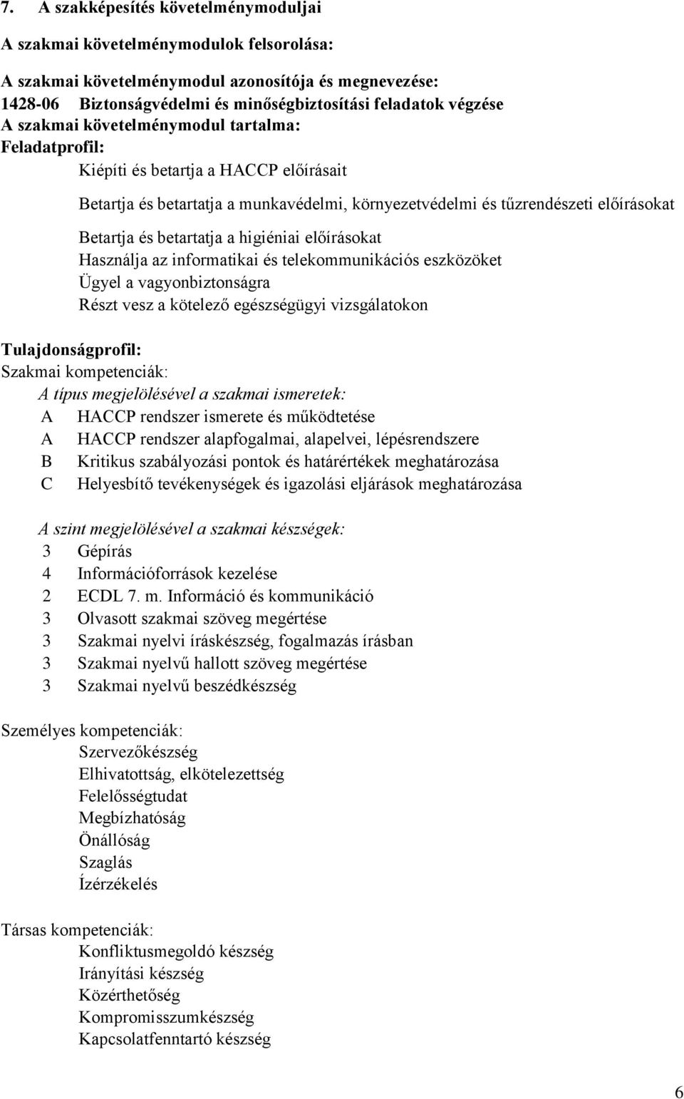 betartatja a higiéniai előírásokat Használja az informatikai és telekommunikációs eszközöket Ügyel a vagyonbiztonságra Részt vesz a kötelező egészségügyi vizsgálatokon Tulajdonságprofil: Szakmai