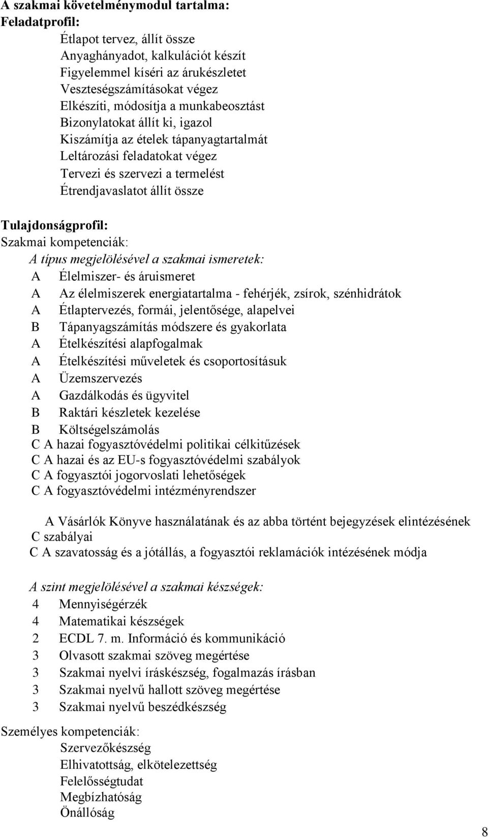 Szakmai kompetenciák: A típus megjelölésével a szakmai ismeretek: A Élelmiszer- és áruismeret A Az élelmiszerek energiatartalma - fehérjék, zsírok, szénhidrátok A Étlaptervezés, formái, jelentősége,