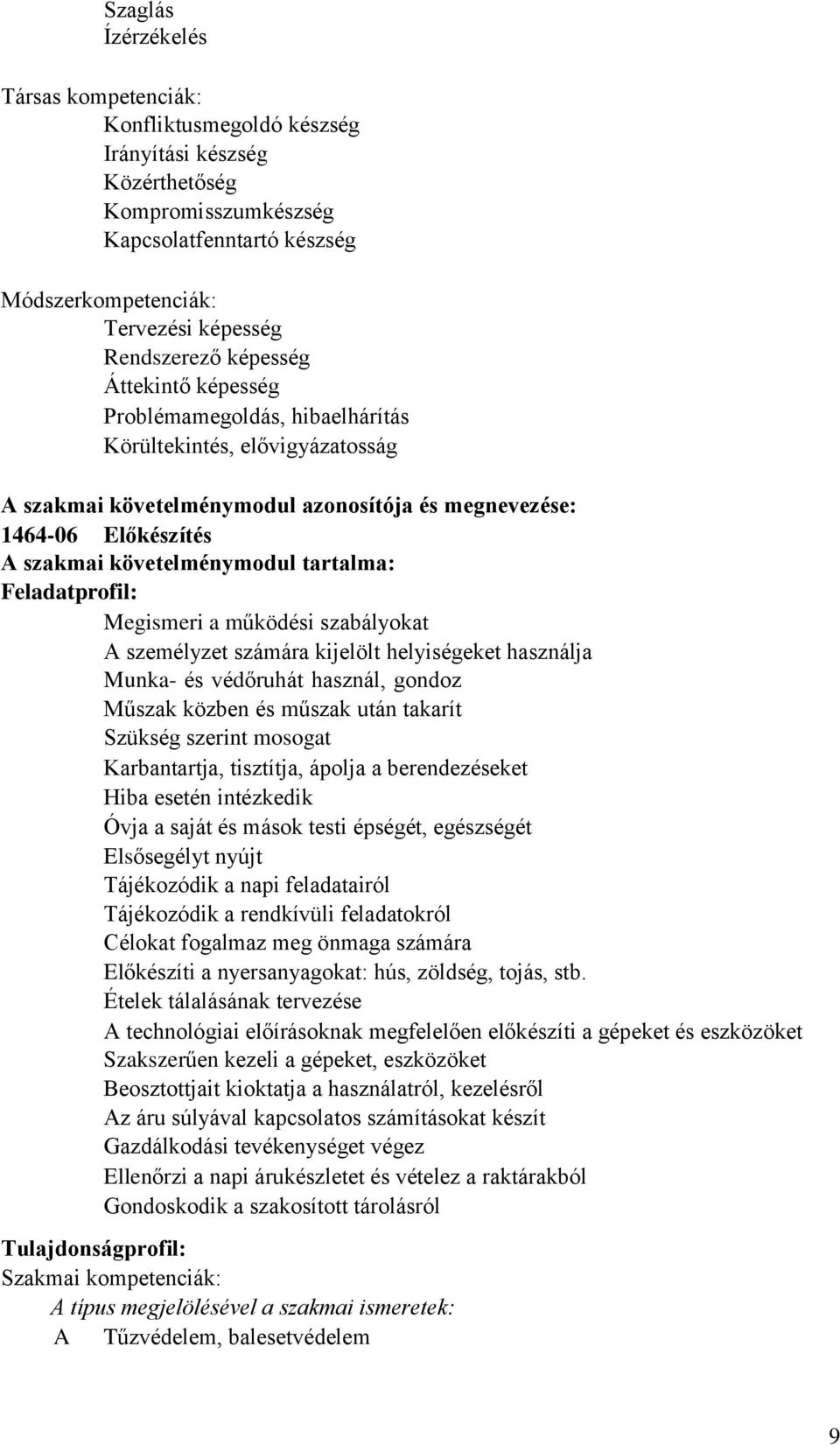 tartalma: Feladatprofil: Megismeri a működési szabályokat A személyzet számára kijelölt helyiségeket használja Munka- és védőruhát használ, gondoz Műszak közben és műszak után takarít Szükség szerint