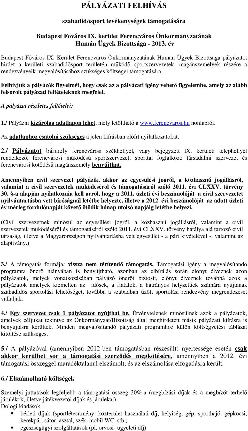 szükséges költségei támogatására. Felhívjuk a pályázók figyelmét, hogy csak az a pályázati igény vehető figyelembe, amely az alább felsorolt pályázati feltételeknek megfelel.