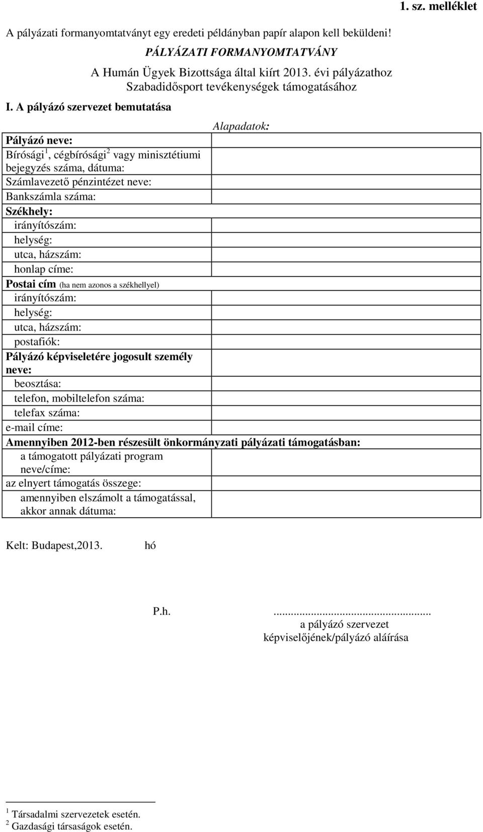 évi pályázathoz Szabadidősport tevékenységek támogatásához Alapadatok: Pályázó neve: Bírósági 1, cégbírósági 2 vagy minisztétiumi bejegyzés száma, dátuma: Számlavezető pénzintézet neve: Bankszámla