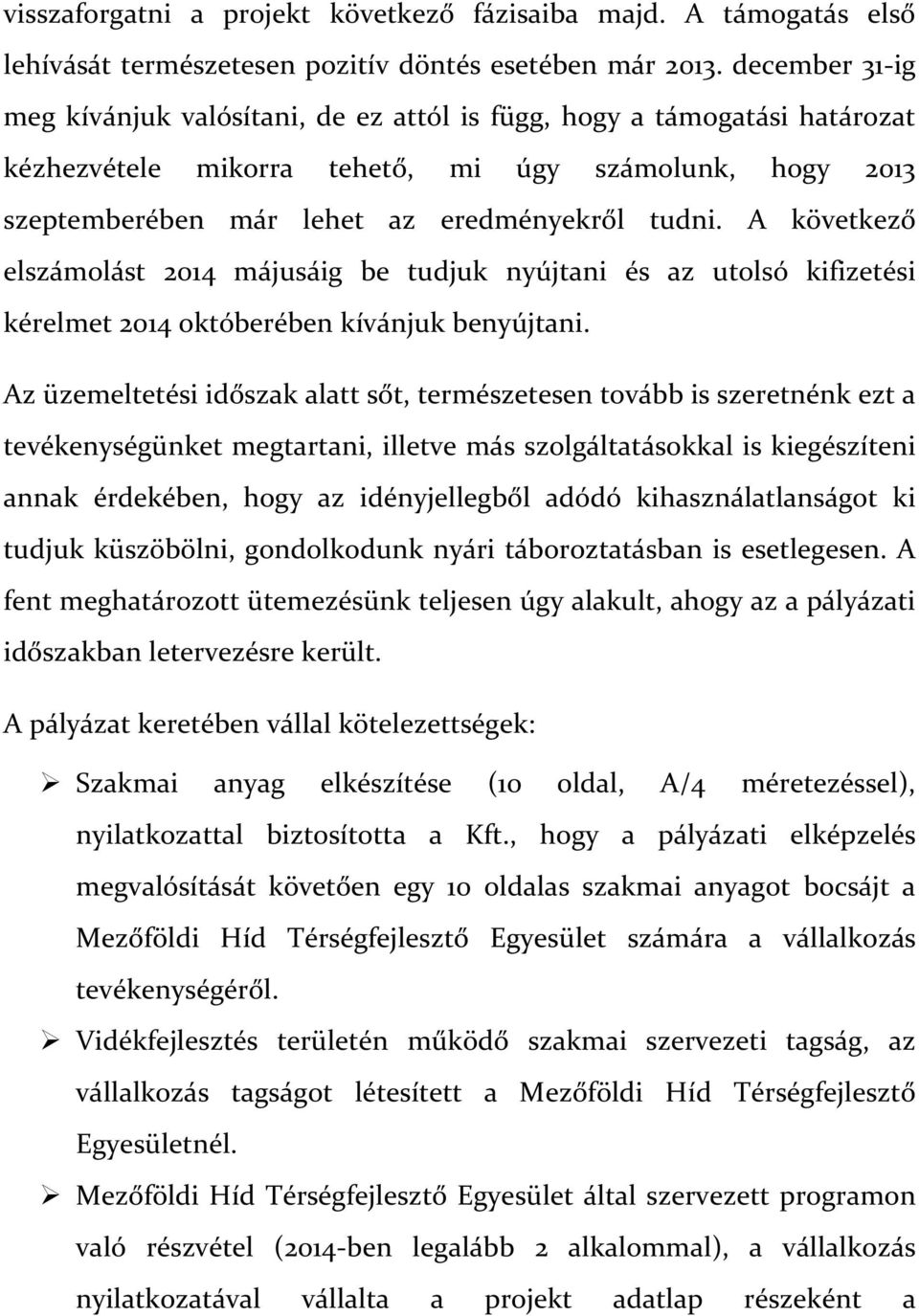 A következő elszámolást 2014 májusáig be tudjuk nyújtani és az utolsó kifizetési kérelmet 2014 októberében kívánjuk benyújtani.