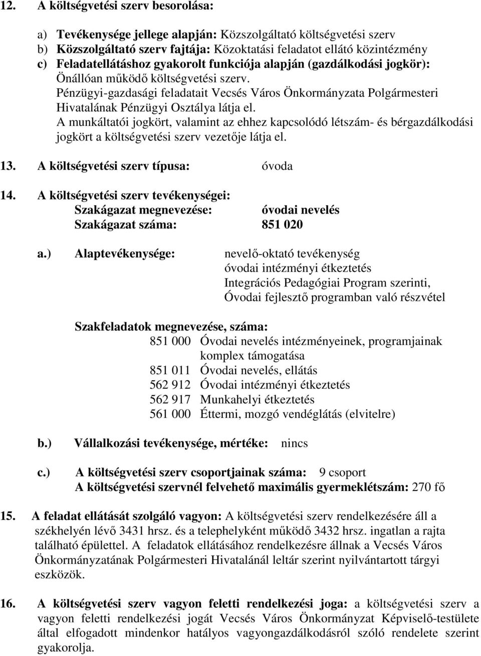 Pénzügyi-gazdasági feladatait Vecsés Város Önkormányzata Polgármesteri Hivatalának Pénzügyi Osztálya látja el.