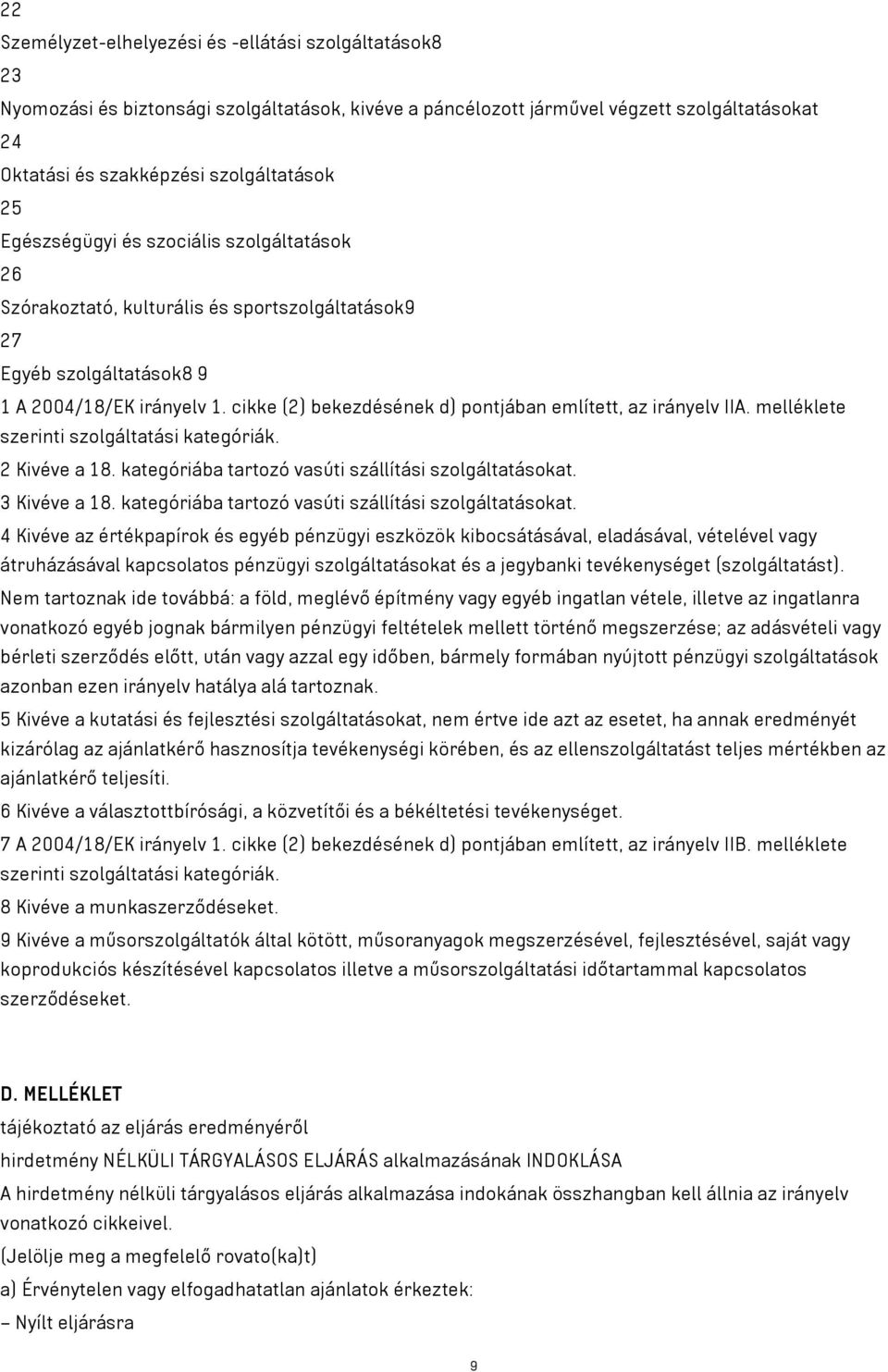 cikke (2) bekezdésének d) pontjában említett, az irányelv IIA. melléklete szerinti szolgáltatási kategóriák. 2 Kivéve a 18. kategóriába tartozó vasúti szállítási szolgáltatásokat. 3 Kivéve a 18.