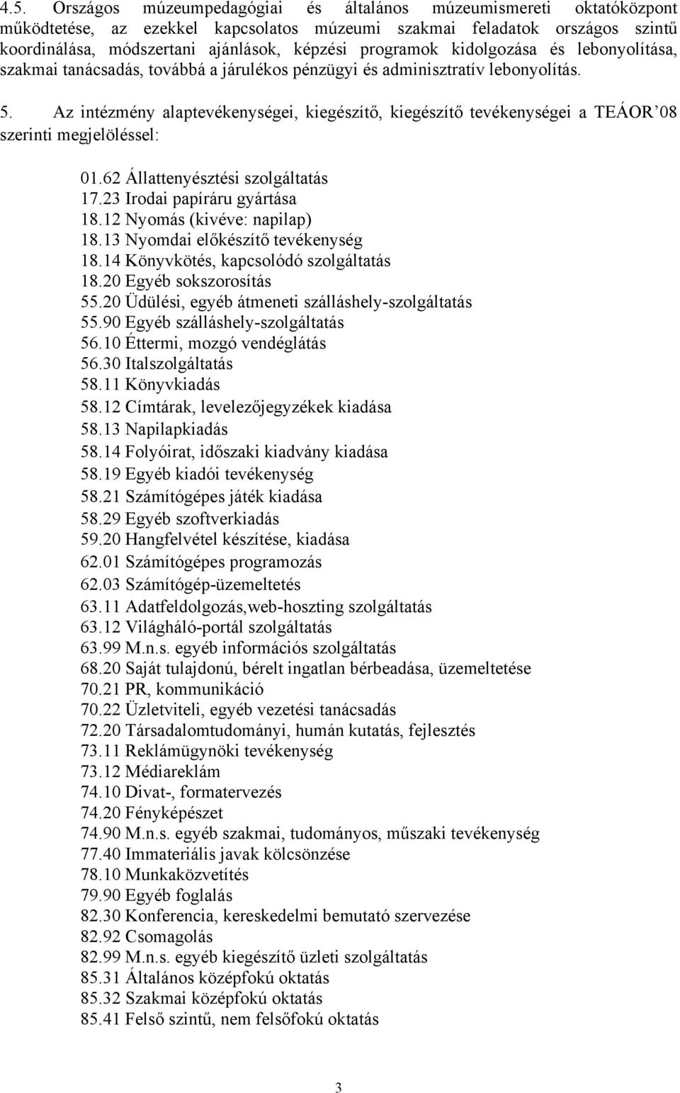 Az intézmény alaptevékenységei, kiegészítő, kiegészítő tevékenységei a TEÁOR 08 szerinti megjelöléssel: 01.62 Állattenyésztési szolgáltatás 17.23 Irodai papíráru gyártása 18.