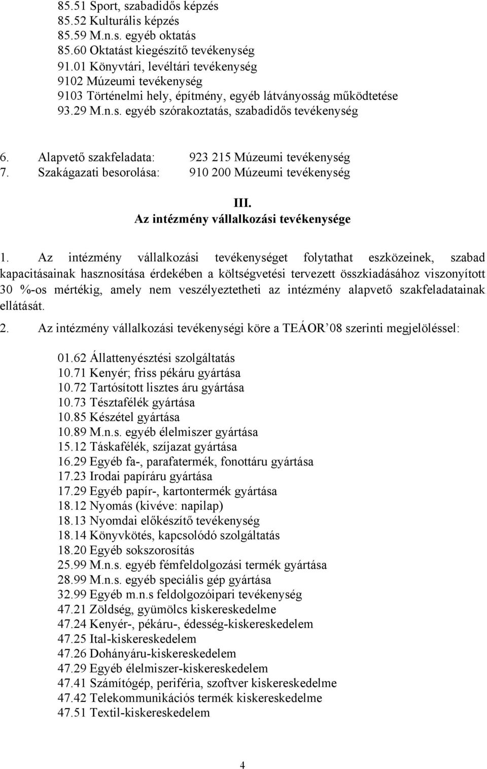 Alapvető szakfeladata: 923 215 Múzeumi tevékenység 7. Szakágazati besorolása: 910 200 Múzeumi tevékenység III. Az intézmény vállalkozási tevékenysége 1.