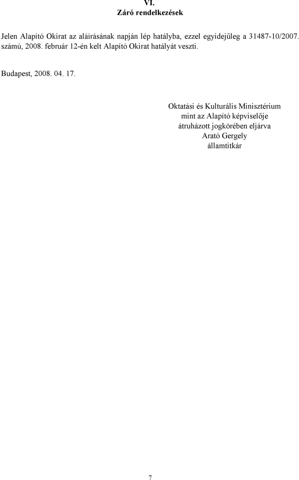 február 12-én kelt Alapító Okirat hatályát veszti. Budapest, 2008. 04. 17.