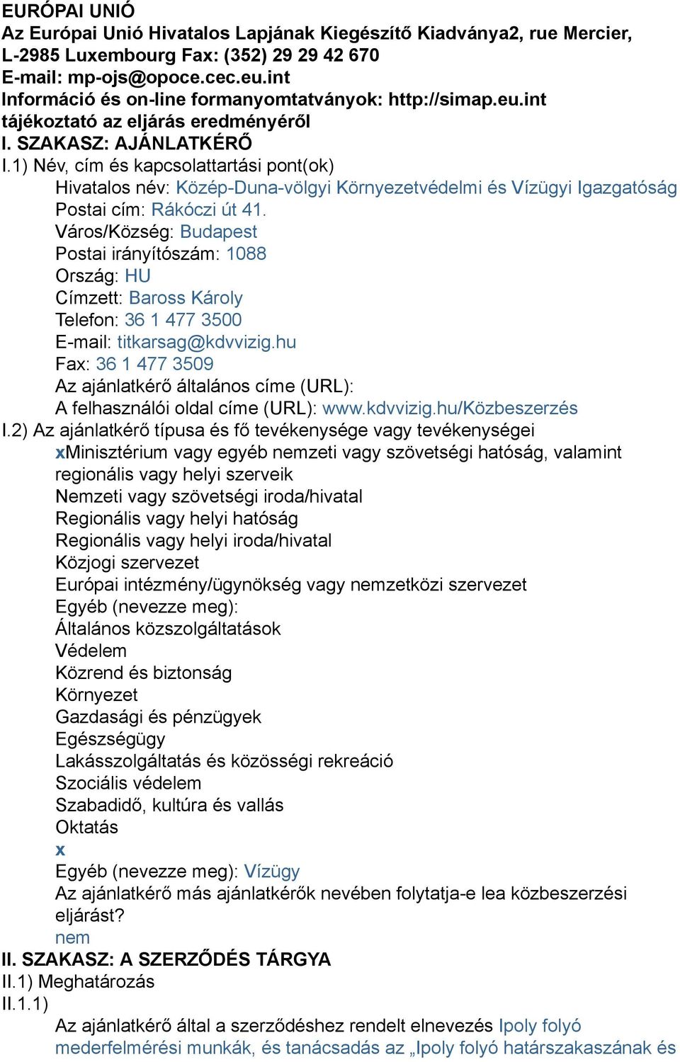 1) Név, cím és kapcsolattartási pont(ok) Hivatalos név: Közép-Duna-völgyi Környezetvédelmi és Vízügyi Igazgatóság Postai cím: Rákóczi út 41.