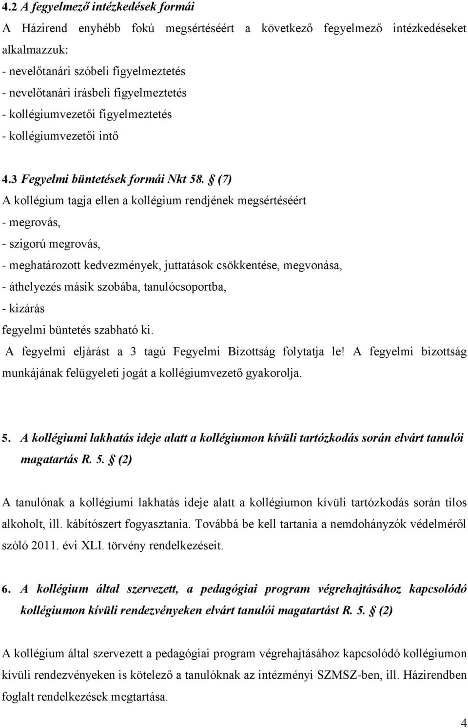 (7) A kollégium tagja ellen a kollégium rendjének megsértéséért - megrovás, - szigorú megrovás, - meghatározott kedvezmények, juttatások csökkentése, megvonása, - áthelyezés másik szobába,