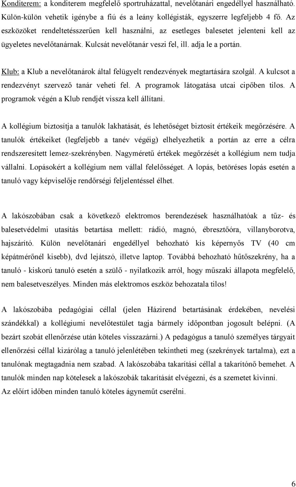 Klub: a Klub a nevelőtanárok által felügyelt rendezvények megtartására szolgál. A kulcsot a rendezvényt szervező tanár veheti fel. A programok látogatása utcai cipőben tilos.
