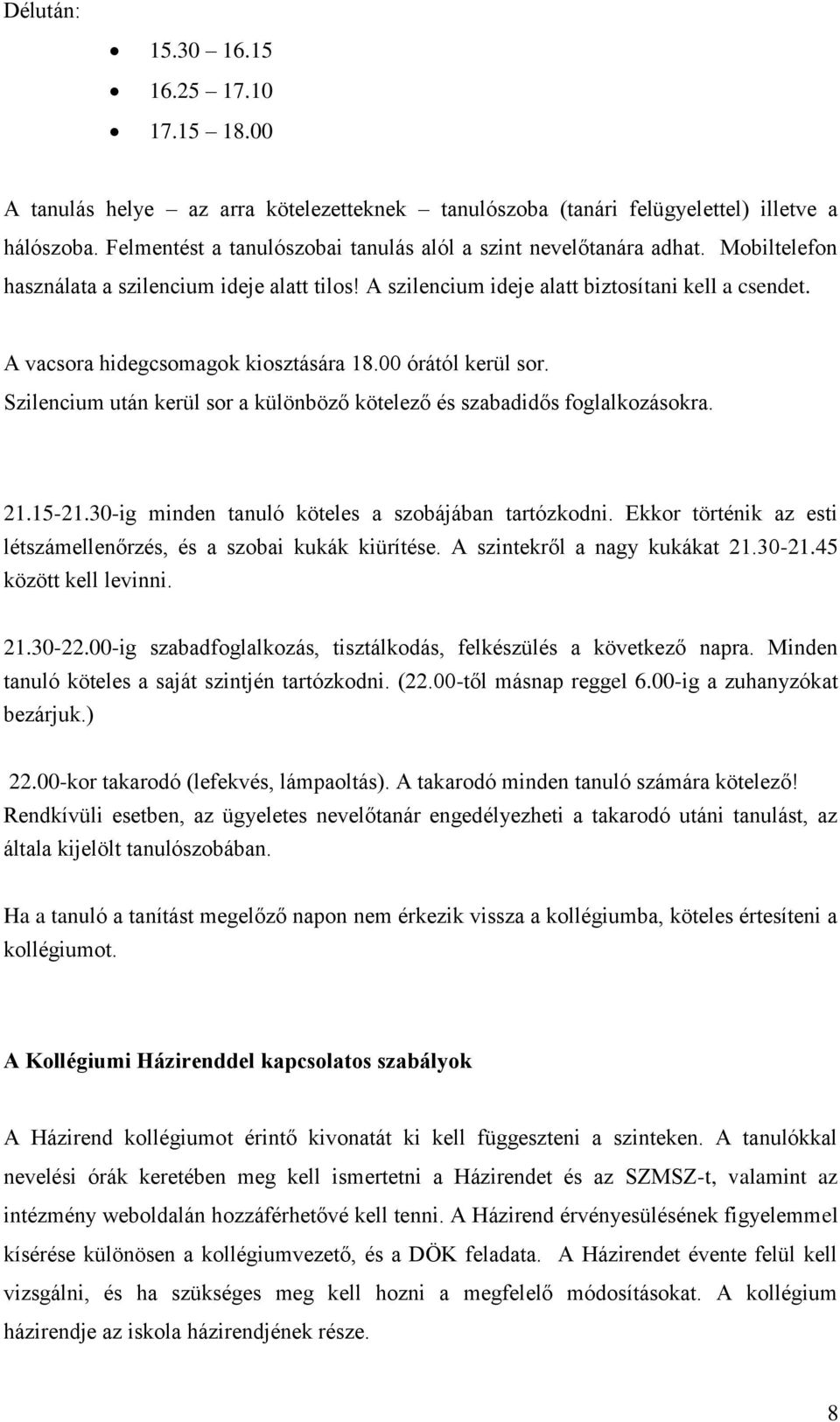 A vacsora hidegcsomagok kiosztására 18.00 órától kerül sor. Szilencium után kerül sor a különböző kötelező és szabadidős foglalkozásokra. 21.15-21.30-ig minden tanuló köteles a szobájában tartózkodni.