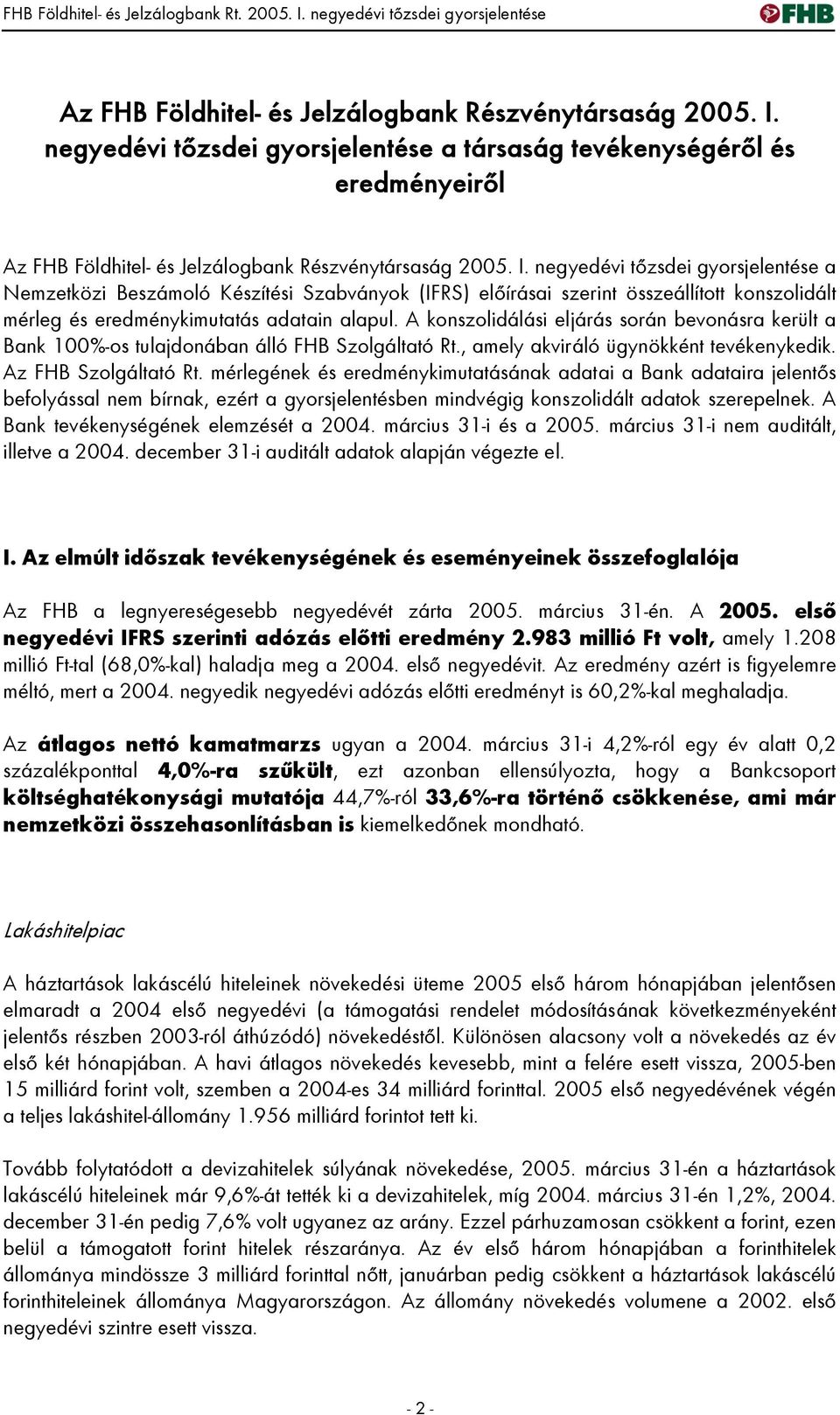 A konszolidálási eljárás során bevonásra került a Bank 100%-os tulajdonában álló FHB Szolgáltató Rt., amely akviráló ügynökként tevékenykedik. Az FHB Szolgáltató Rt.