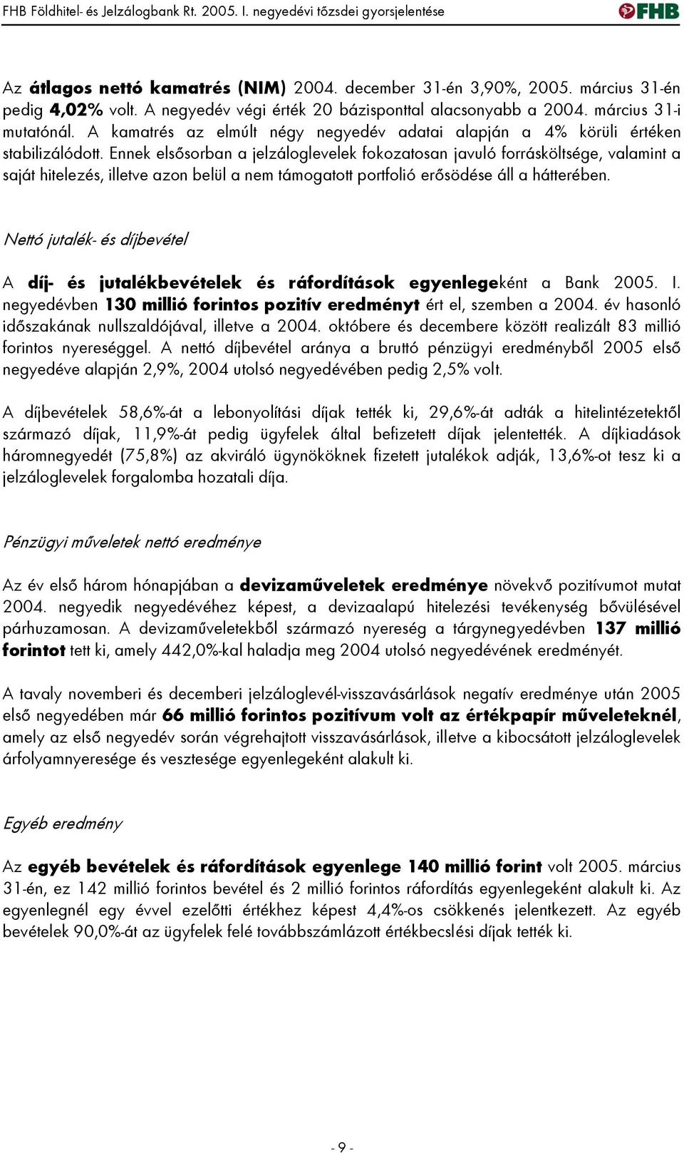 Ennek elsősorban a jelzáloglevelek fokozatosan javuló forrásköltsége, valamint a saját hitelezés, illetve azon belül a nem támogatott portfolió erősödése áll a hátterében.