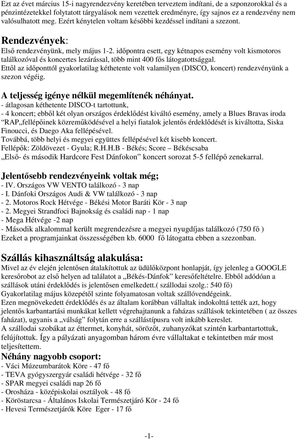 idıpontra esett, egy kétnapos esemény volt kismotoros találkozóval és koncertes lezárással, több mint 400 fıs látogatottsággal.