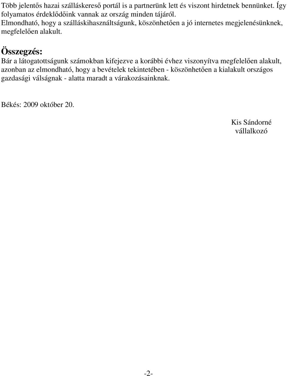 Elmondható, hogy a szálláskihasználtságunk, köszönhetıen a jó internetes megjelenésünknek, megfelelıen alakult.