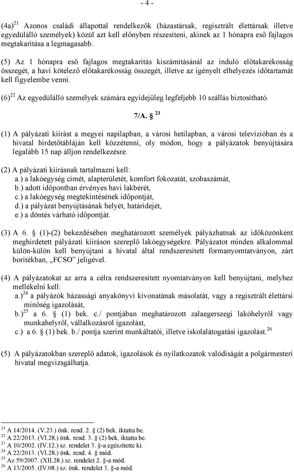 (5) Az 1 hónapra eső fajlagos megtakarítás kiszámításánál az induló előtakarékosság összegét, a havi kötelező előtakarékosság összegét, illetve az igényelt elhelyezés időtartamát kell figyelembe