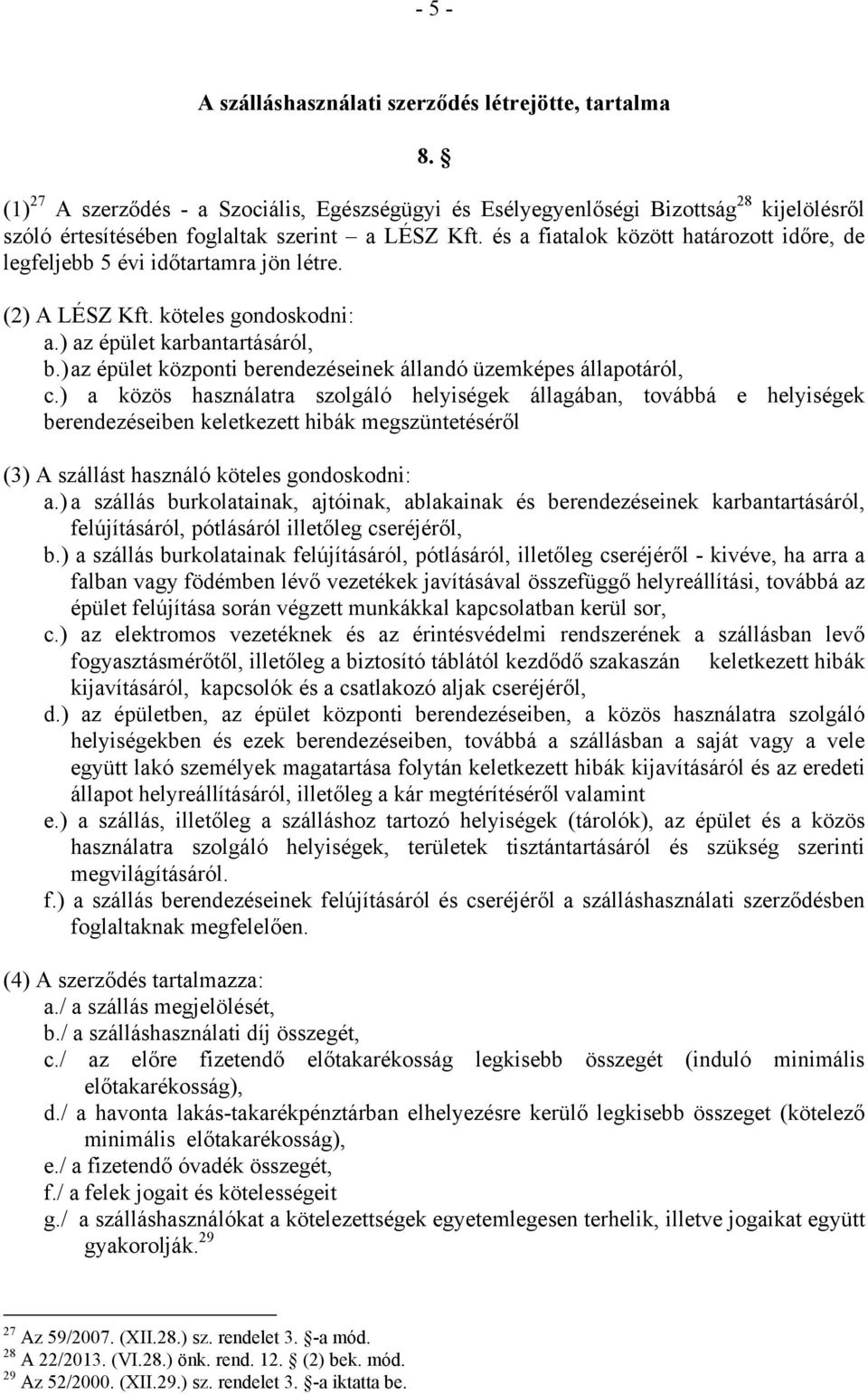 és a fiatalok között határozott időre, de legfeljebb 5 évi időtartamra jön létre. (2) A LÉSZ Kft. köteles gondoskodni: a.) az épület karbantartásáról, b.