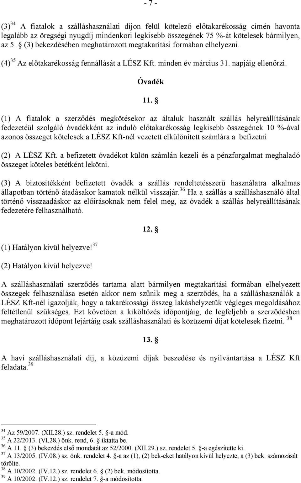 (1) A fiatalok a szerződés megkötésekor az általuk használt szállás helyreállításának fedezetéül szolgáló óvadékként az induló előtakarékosság legkisebb összegének 10 %-ával azonos összeget kötelesek