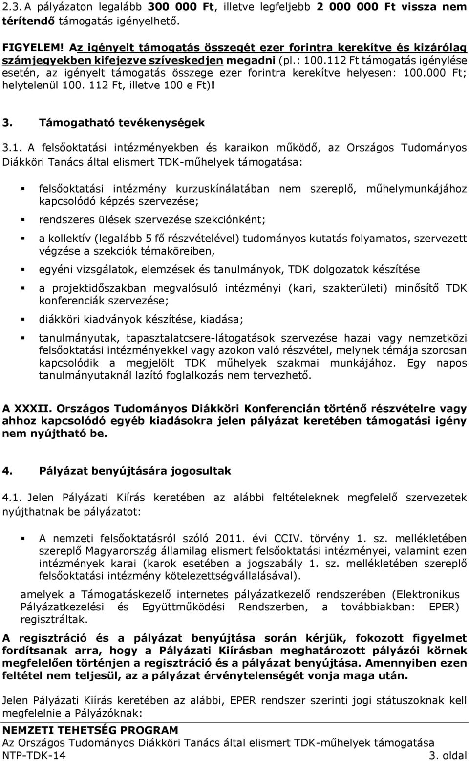 112 Ft támogatás igénylése esetén, az igényelt támogatás összege ezer forintra kerekítve helyesen: 100.000 Ft; helytelenül 100. 112 Ft, illetve 100 e Ft)! 3. Támogatható tevékenységek 3.1. A