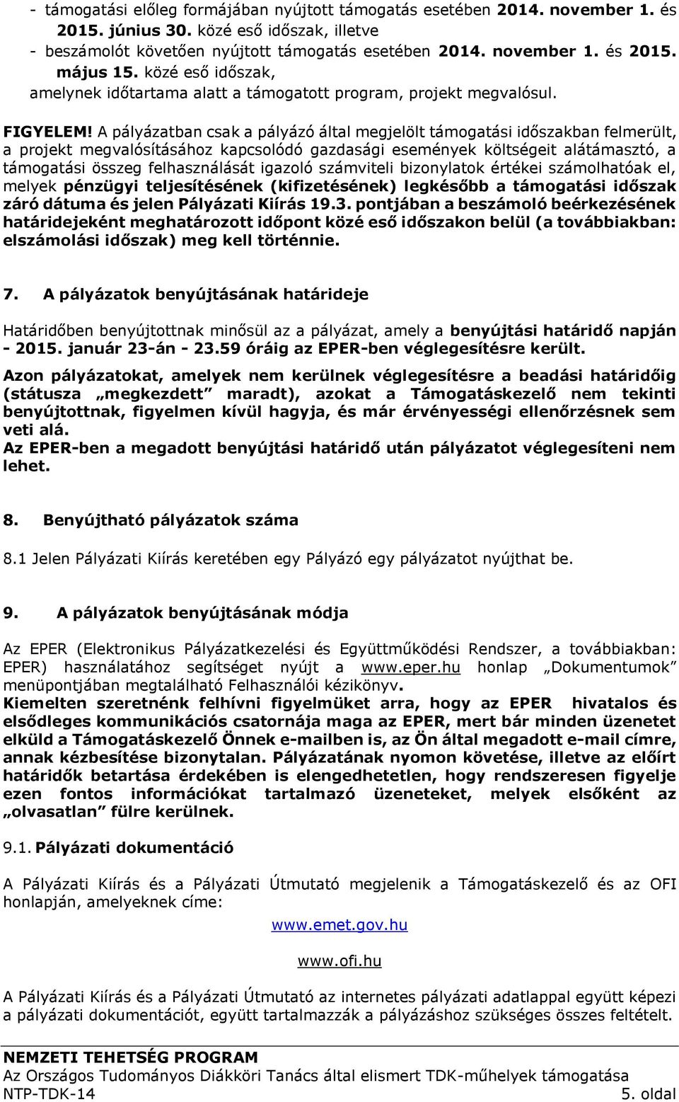 A pályázatban csak a pályázó által megjelölt támogatási időszakban felmerült, a projekt megvalósításához kapcsolódó gazdasági események költségeit alátámasztó, a támogatási összeg felhasználását