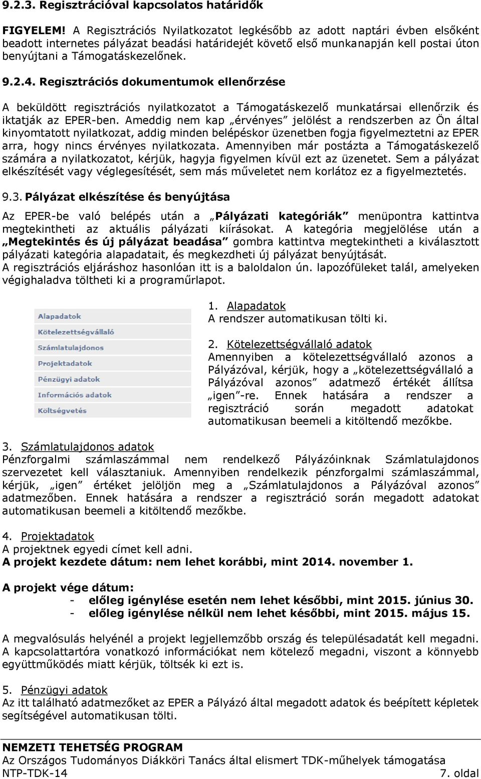 Regisztrációs dokumentumok ellenőrzése A beküldött regisztrációs nyilatkozatot a Támogatáskezelő munkatársai ellenőrzik és iktatják az EPER-ben.