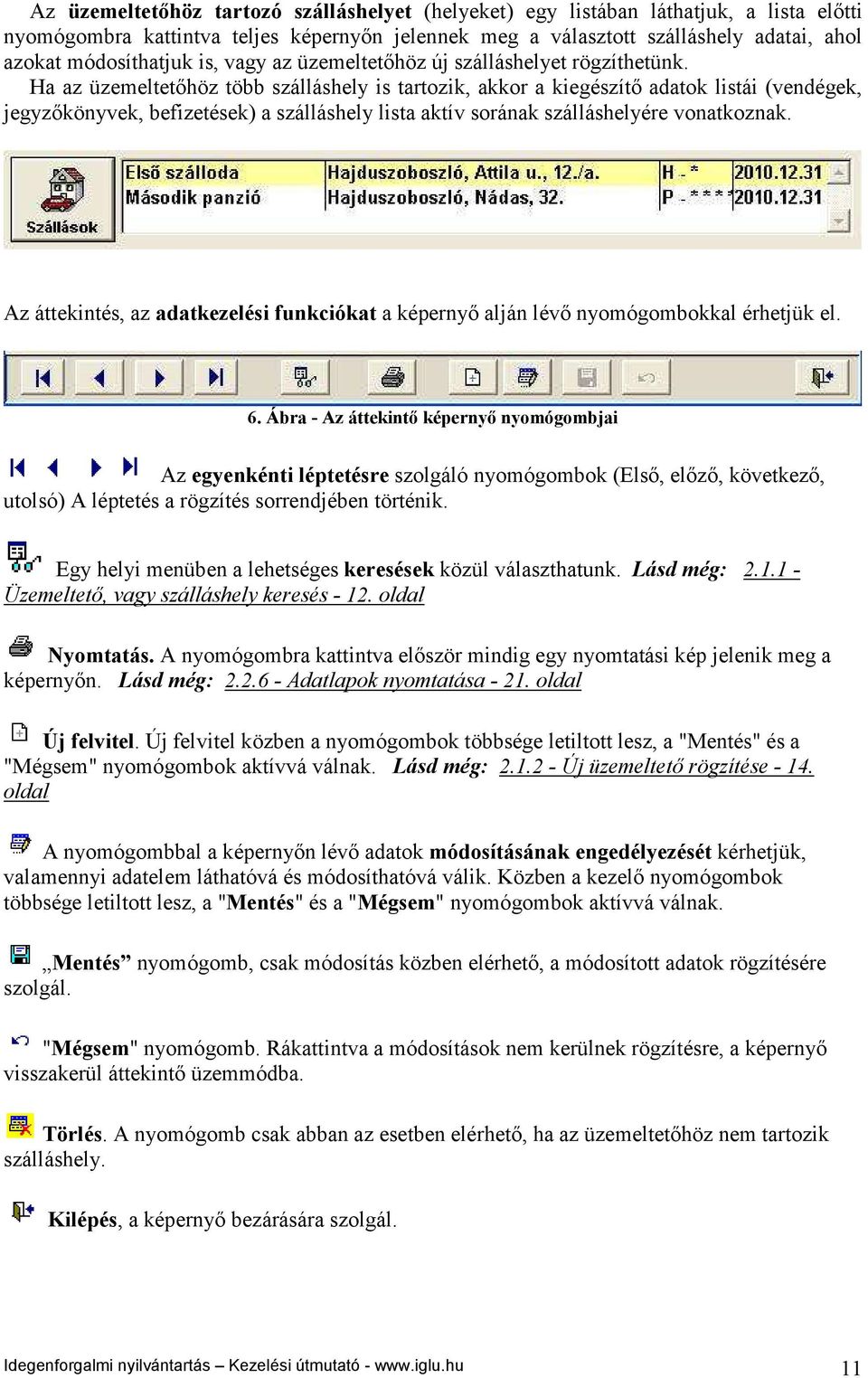 Ha az üzemeltetőhöz több szálláshely is tartozik, akkor a kiegészítő adatok listái (vendégek, jegyzőkönyvek, befizetések) a szálláshely lista aktív sorának szálláshelyére vonatkoznak.
