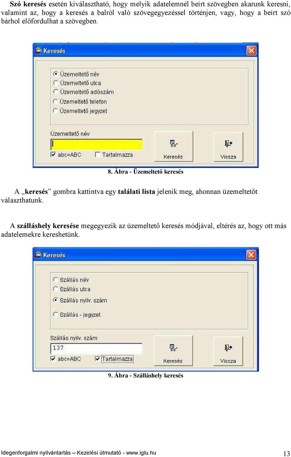 Ábra - Üzemeltető keresés A keresés gombra kattintva egy találati lista jelenik meg, ahonnan üzemeltetőt választhatunk.