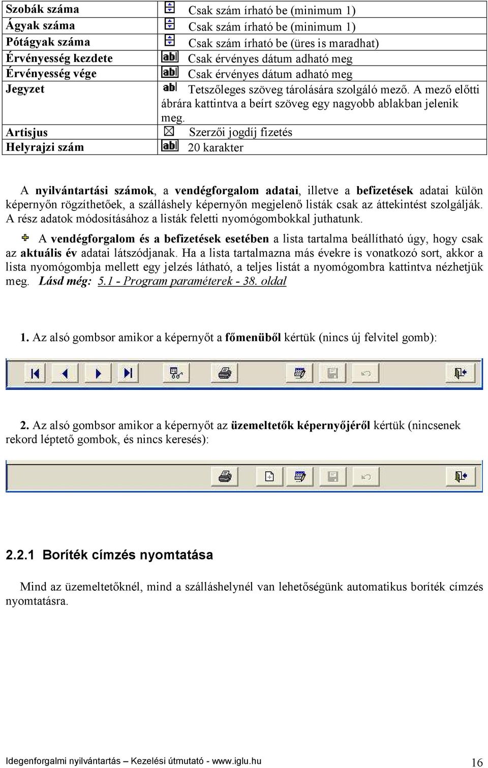 Artisjus Szerzői jogdíj fizetés Helyrajzi szám 20 karakter A nyilvántartási számok, a vendégforgalom adatai, illetve a befizetések adatai külön képernyőn rögzíthetőek, a szálláshely képernyőn