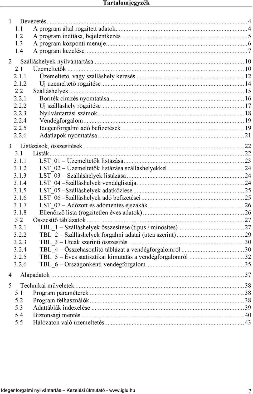 ..16 2.2.2 Új szálláshely rögzítése...17 2.2.3 Nyilvántartási számok...18 2.2.4 Vendégforgalom...19 2.2.5 Idegenforgalmi adó befizetések...19 2.2.6 Adatlapok nyomtatása...21 3 Listázások, összesítések.