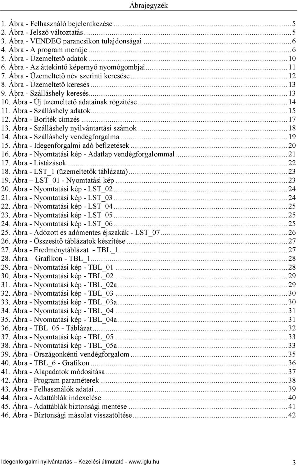 Ábra - Új üzemeltető adatainak rögzítése...14 11. Ábra - Szálláshely adatok...15 12. Ábra - Boríték címzés...17 13. Ábra - Szálláshely nyilvántartási számok...18 14. Ábra - Szálláshely vendégforgalma.