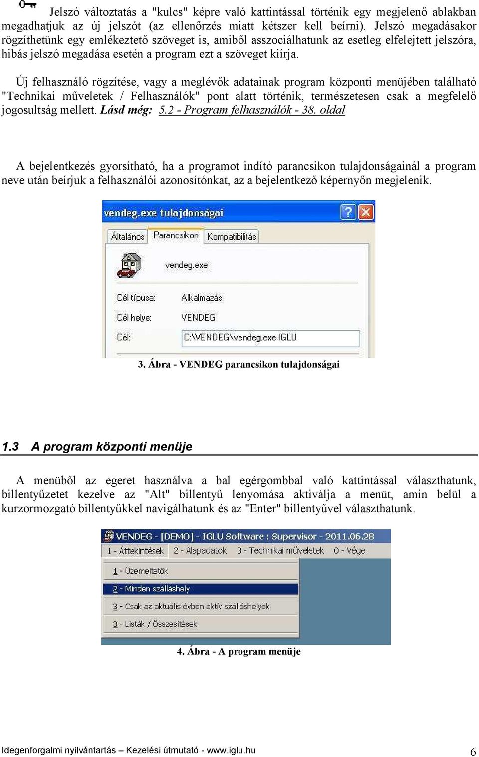 Új felhasználó rögzítése, vagy a meglévők adatainak program központi menüjében található "Technikai műveletek / Felhasználók" pont alatt történik, természetesen csak a megfelelő jogosultság mellett.