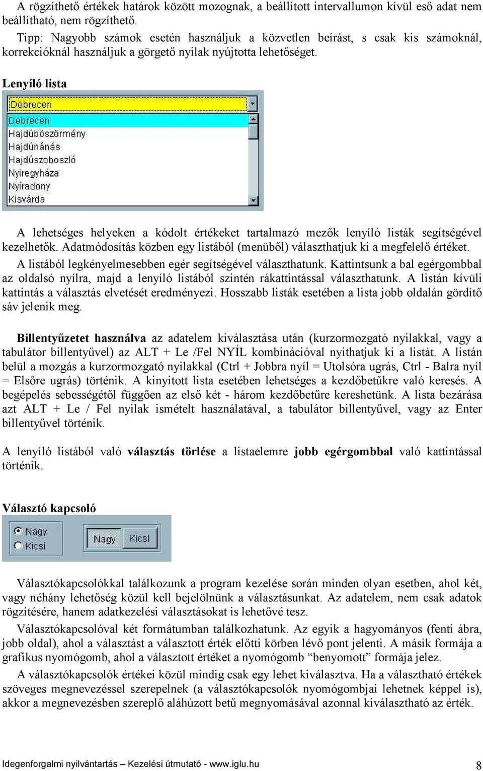 Lenyíló lista A lehetséges helyeken a kódolt értékeket tartalmazó mezők lenyíló listák segítségével kezelhetők. Adatmódosítás közben egy listából (menüből) választhatjuk ki a megfelelő értéket.