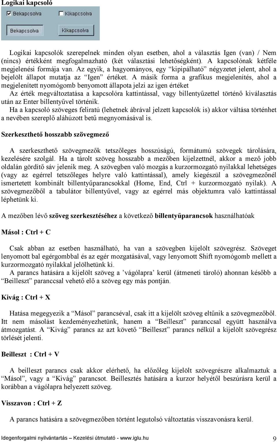 A másik forma a grafikus megjelenítés, ahol a megjelenített nyomógomb benyomott állapota jelzi az igen értéket Az érték megváltoztatása a kapcsolóra kattintással, vagy billentyűzettel történő