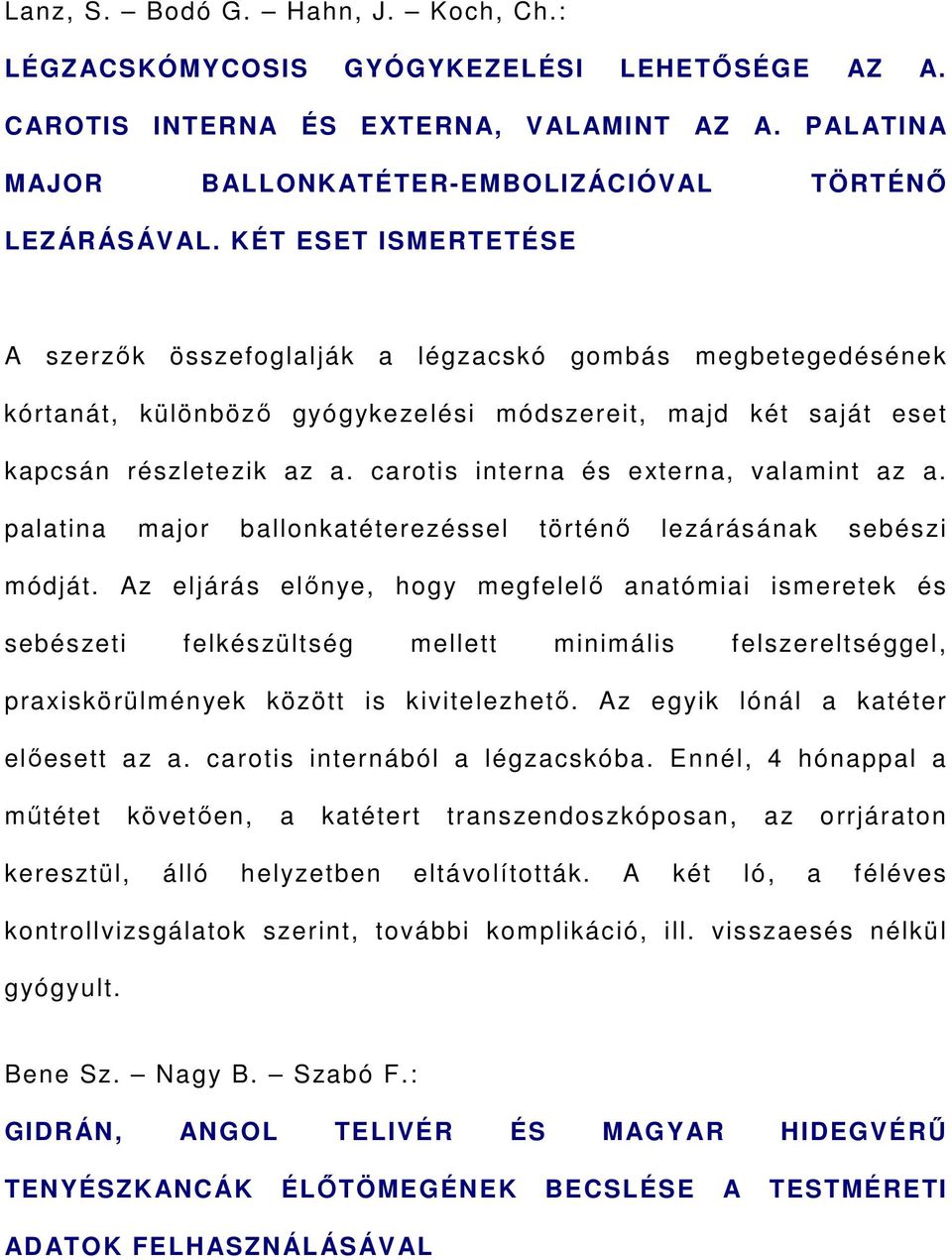 carotis interna és externa, valamint az a. palatina major ballonkatéterezéssel történő lezárásának sebészi módját.