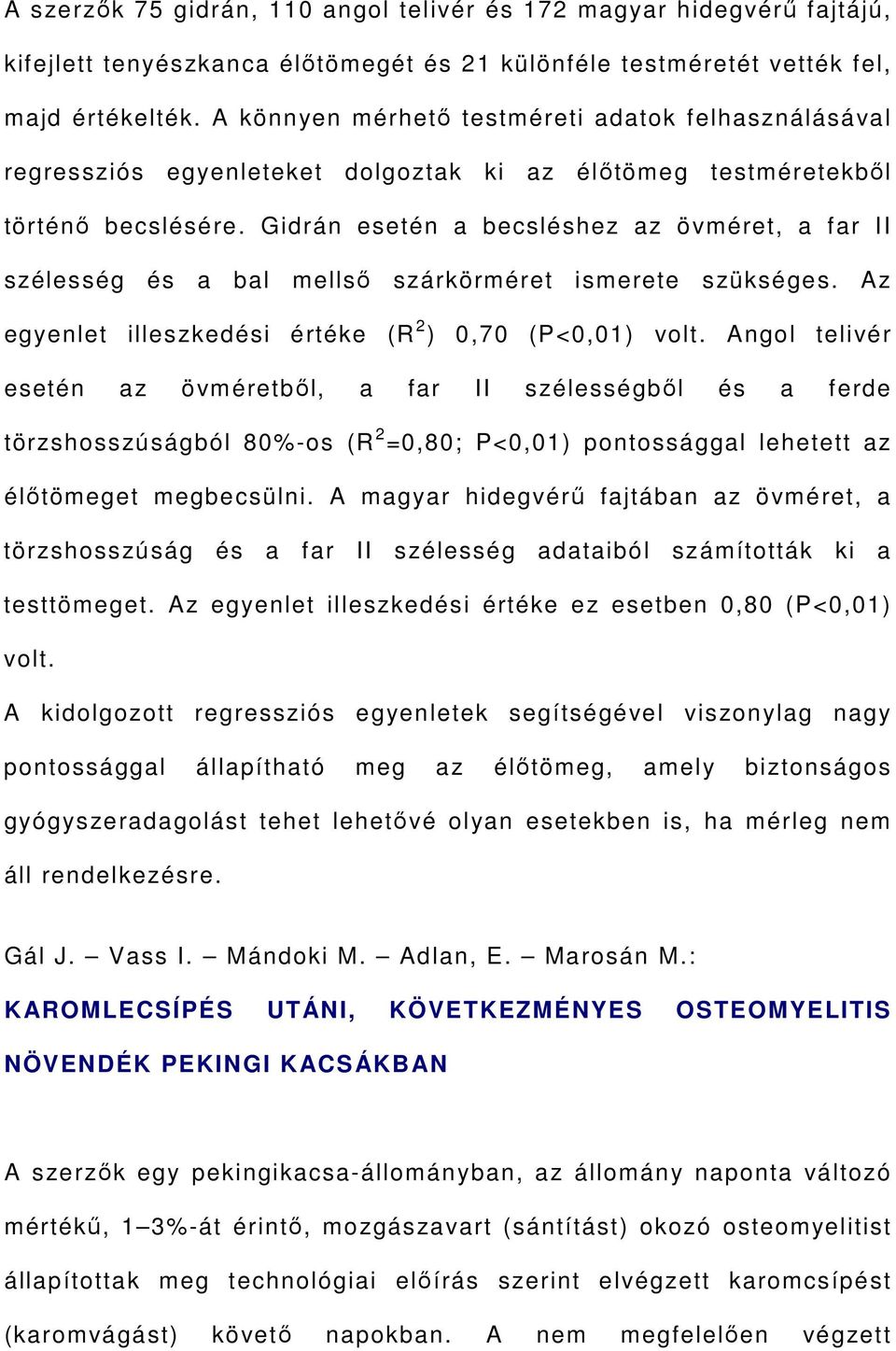 Gidrán esetén a becsléshez az övméret, a far II szélesség és a bal mellső szárkörméret ismerete szükséges. Az egyenlet illeszkedési értéke (R 2 ) 0,70 (P<0,01) volt.