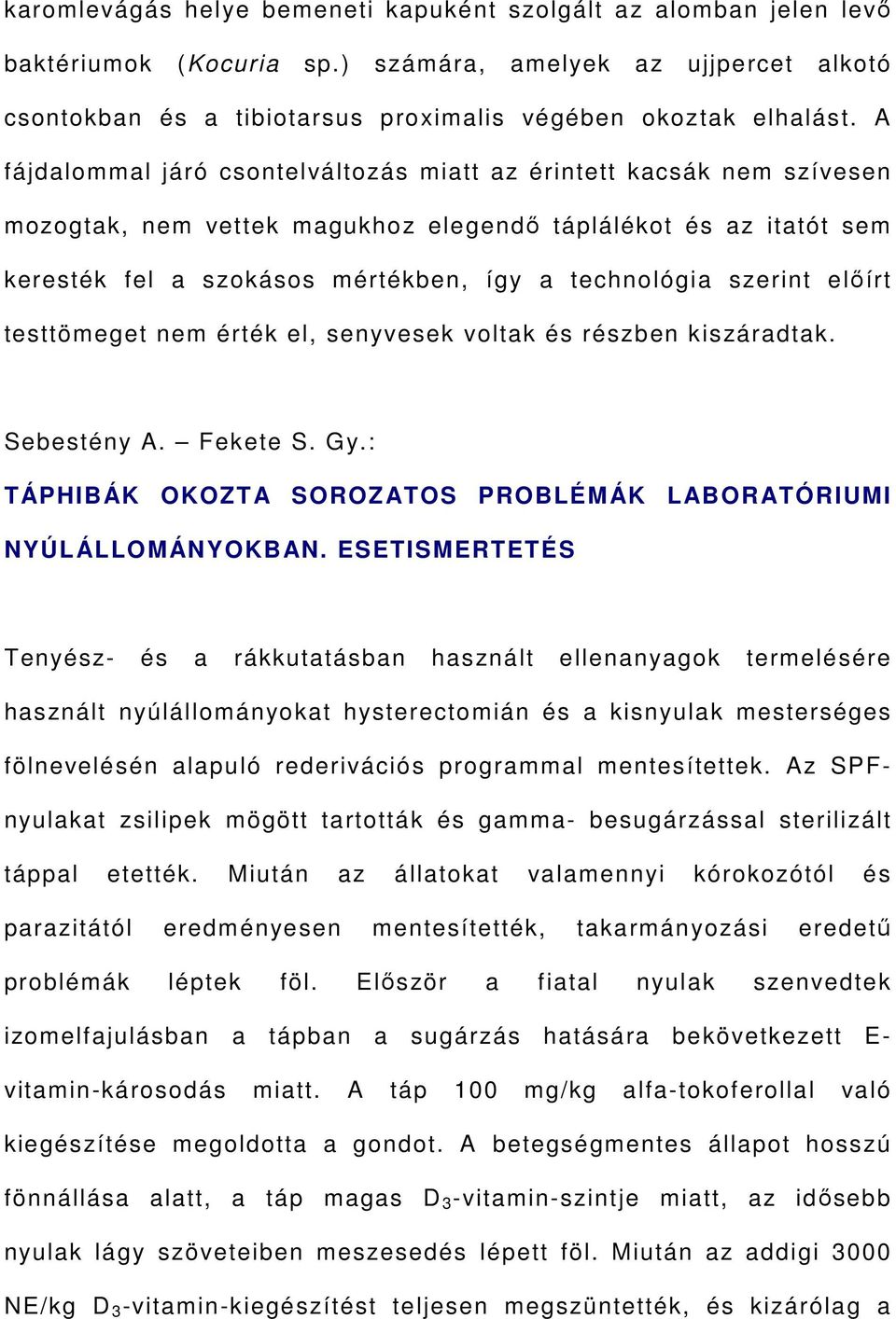 szerint előírt testtömeget nem érték el, senyvesek voltak és részben kiszáradtak. Sebestény A. Fekete S. Gy.: TÁPHIBÁK OKOZTA SOROZATOS PROBLÉMÁK LABORATÓRIUMI NYÚLÁLLOMÁNYOKBAN.
