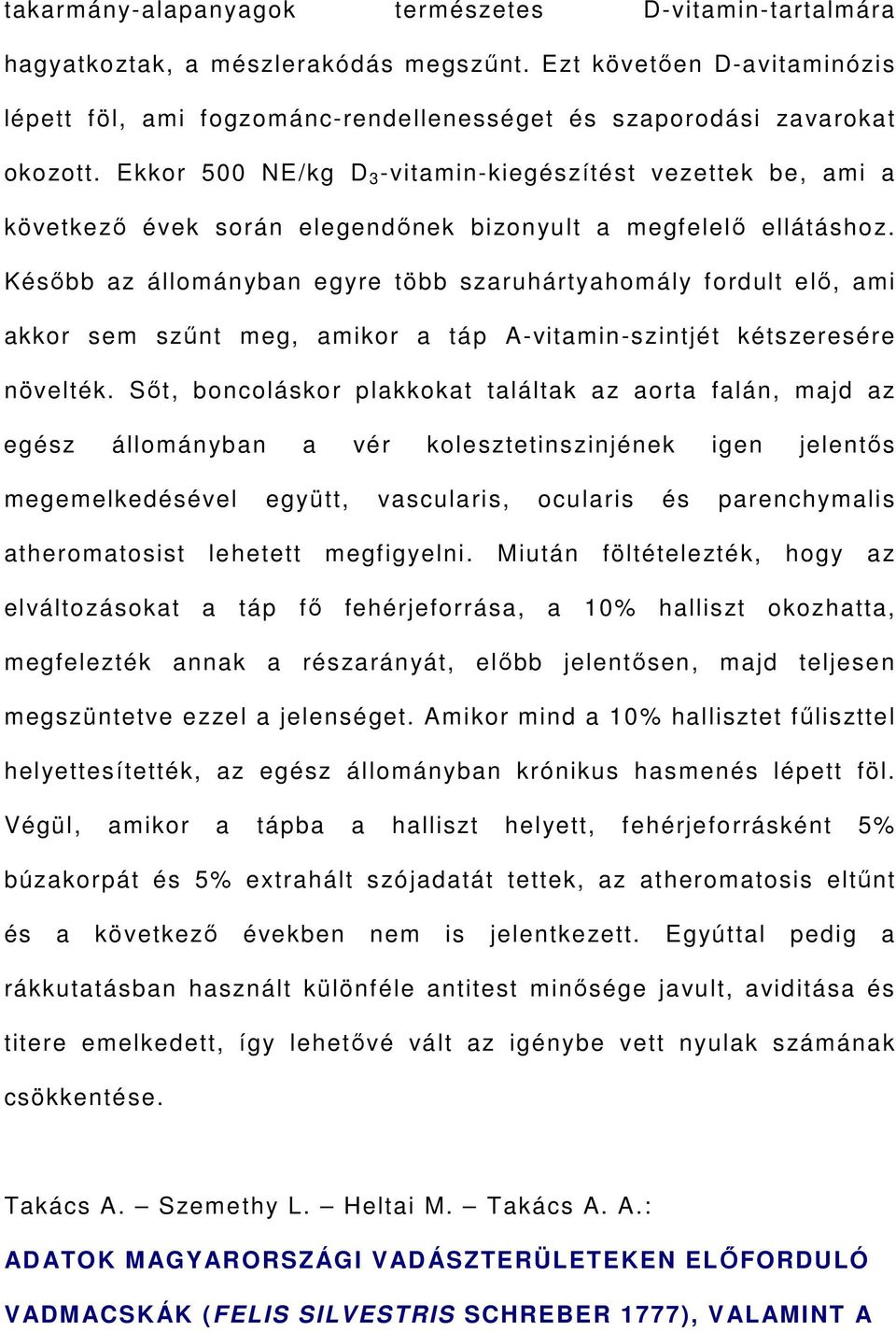 Később az állományban egyre több szaruhártyahomály fordult elő, ami akkor sem szűnt meg, amikor a táp A-vitamin-szintjét kétszeresére növelték.