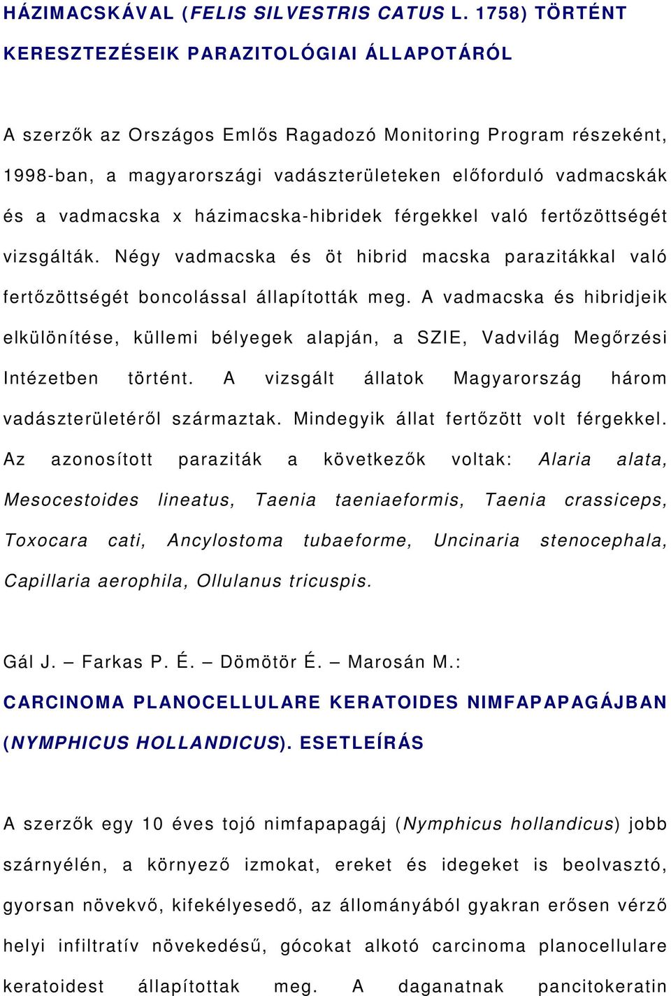 vadmacska x házimacska-hibridek férgekkel való fertőzöttségét vizsgálták. Négy vadmacska és öt hibrid macska parazitákkal való fertőzöttségét boncolással állapították meg.