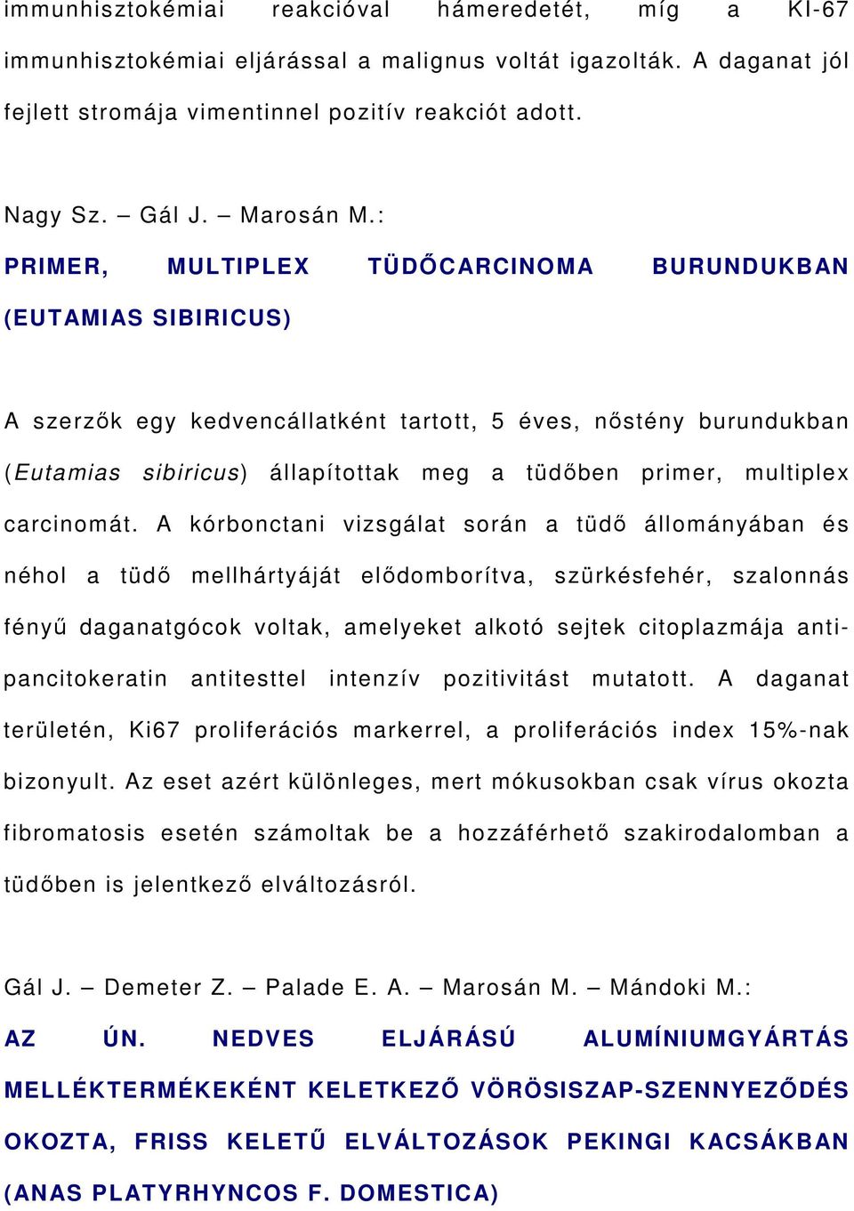 : PRIMER, MULTIPLEX TÜDŐCARCINOMA BURUNDUKBAN (EUTAMIAS SIBIRICUS) A szerzők egy kedvencállatként tartott, 5 éves, nőstény burundukban (Eutamias sibiricus) állapítottak meg a tüdőben primer,