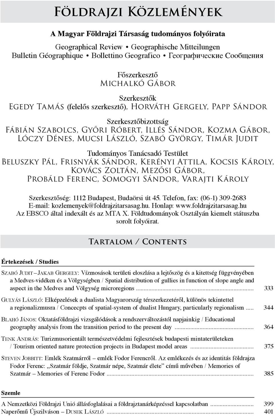 László, Szabó György, Timár Judit Tudományos Tanácsadó Testület Beluszky Pál, Frisnyák Sándor, Kerényi Attila, Kocsis Károly, Kovács Zoltán, Mezősi Gábor, Probáld Ferenc, Somogyi Sándor, Var ajti K