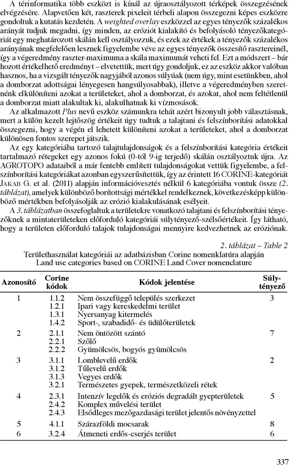 az értékek a tényezők százalékos arányának megfelelően lesznek figyelembe véve az egyes tényezők összesítő rasztereinél, így a végeredmény raszter-maximuma a skála maximumát veheti fel.